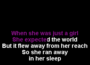 When she was just a girl
She expected the world
But it flew away from her reach
80 she ran away
in her sleep