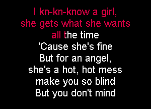 I kn-kn-know a girl,
she gets what she wants
all the time
'Cause she's fine
But for an angel,
she's a hot, hot mess
make you so blind
But you don't mind