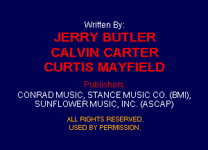 Written By

CONRAD MUSIC, STANCE MUSIC CO. (BMI),
SUNFLOWERMUSIC,INC (ASCAP)

ALL RIGHTS RESERVED
USED BY PEPMISSJON
