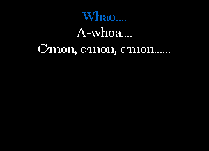 XVhaoW
A-whoa...
C'mon, c'mon, c'mon ......