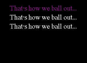 That's how we ball out...
That's how we ball out...
That's how we ball out...