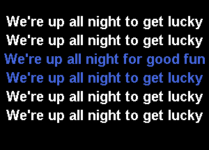 We're up all night to get lucky
We're up all night to get lucky
We're up all night for good fun
We're up all night to get lucky
We're up all night to get lucky
We're up all night to get lucky