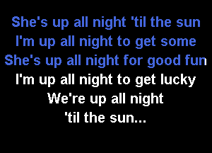 She's up all night 'til the sun
I'm up all night to get some
She's up all night for good fun
I'm up all night to get lucky
We're up all night
'til the sun...