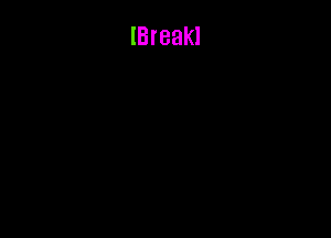 lBreakl