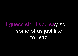 I guess sir, if you say 30....

some of us just like
to read