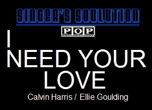 EMBLEM EIEIUIELEIUUEIB

NEED YOUR
ILOVIE

Calvin Harris! Ellie Goulding