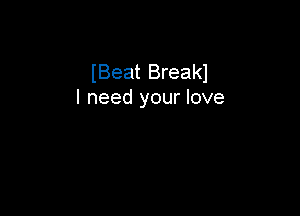 (Beat Breakl
I need your love