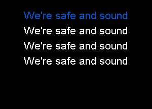 We're safe and sound
We're safe and sound
We're safe and sound
We're safe and sound

g