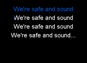 We're safe and sound
We're safe and sound
We're safe and sound
We're safe and sound...

g