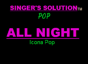 SINGER'S SOILUTIOIPdm
POP

ALL NHGIHJT

Icona Pop