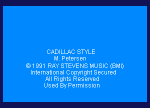 CADILLAC STYLE

M. Petersen

(EJ1991 RAY STEVENS MUSIC (BMI)
International Copyright Secured
All Rights Reserved
Used By Permussnon