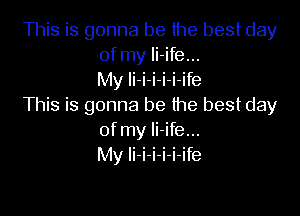 This is gonna be the best day
of my li-ife...
My li-i-i-i-i-ife

This is gonna be the best day

of my li-ife...
My li-i-i-i-i-ife