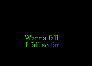 Wanna fall .....
I fall so far....