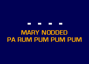 MARY NUDDED
PA RUM PUM PUM PUM