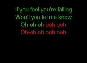 lfyou feel you,re falling
Worftyou let me know
Oh-oh 0h 00h 00h

Oh-oh 0h ooh ooh