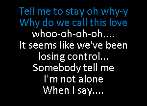 lemetosMyohmmyw
VVhydoxNecachBIove
vvhoo-oh-oh-oh.u.

It seems like we've been
losing control...
Somebody tell me
annotabne

When I say.... I