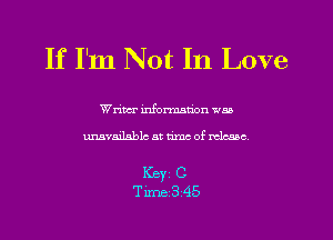If I'm Not In Love
Writer information was
umvailsblc at rim of release

1(6in
Time345