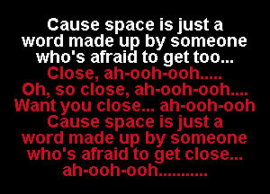 y someone
s afraid to get close...
ah-ooh-ooh