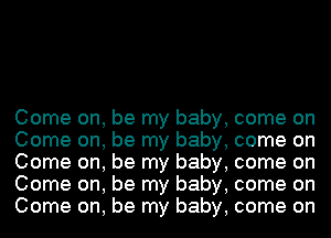 Come on, be my baby, come on
Come on, be my baby, come on
Come on, be my baby, come on
Come on, be my baby, come on
Come on, be my baby, come on