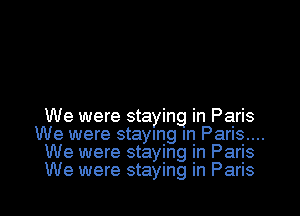 We were staying in Paris
We were staying In Paris....
We were staying in Paris
We were staying in Paris