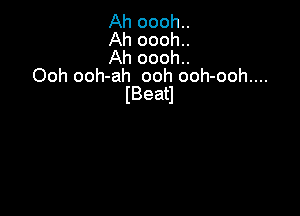 Ah oooh..
Ah oooh..
Ah oooh..
Ooh ooh-ah ooh ooh-ooh....
IBeatJ