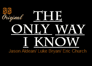 322ml THE
ON Y WAY

I KNOW

JasonNdeanllete BlyanIElic Church