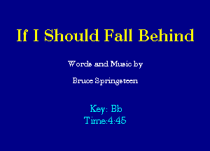 If I Should Fall Behind

Worda and Muuc by

Brwx Sprinsam

Keyr Bb
Time4 45