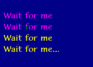 Wait for me
Wait for me...