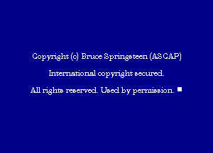 Copyright (0) Bruce Springsteen (ASCAP)
hman'oxml copyright secured,

All rights marred. Used by perminion '