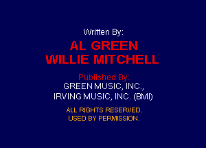 Written By

GREEN MUSIC, INC,
IRVING MUSIC, INC (BMI)

ALL RIGHTS RESERVED
USED BY PERMISSION