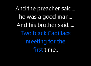 And the preacher said...
he was a good man...
And his brother said .....

Two black Cadillacs
meeting for the
first time.