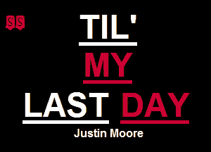 w TEL.

M
LAST DAY

Justin Moore