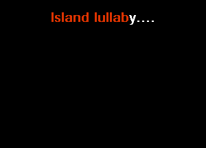 Island lullaby....