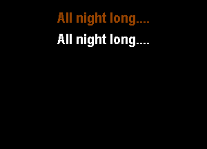 All night long....
All night long....