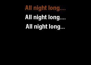 All night long....
All night long....
All night long...
