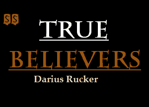 w TRUE

Darius Rucker