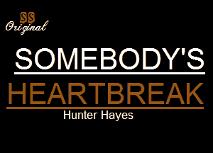 9w?

SOMEBODYS
HEARTBREAK

Hunter Hayes