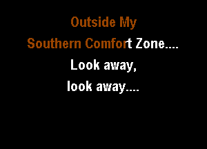 Outside My
Southern Comfort Zone....
Look away,

look away...