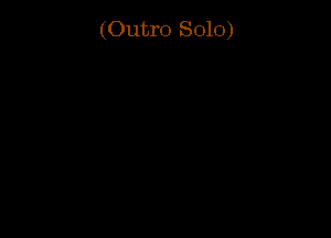 (Outro Solo)