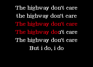 The highway don't care

the highway don't care

The highway don't care

The highway don't care

The highway don't care
But i do, i do

g