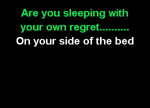 Are you sleeping with
your own regret ..........
On your side of the bed