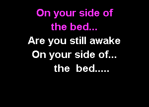 On your side of
the bed...
Are you still awake

On your side of...
the bed .....