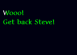 W000!
Get back Steve!