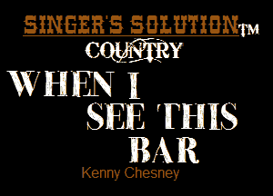 SINGERS 592mm
WEB?
WHEN )1
SEE 'IFIHHIS
BARR

Kenny Chesney
