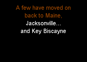 A few have moved on
back to Maine,
Jacksonville...

and Key Biscayne