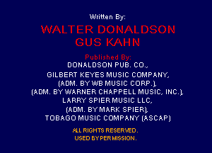 Wliiten Byt

DONALDSON PUB C04
GILBERT KEYES MUSIC COMPANY.

(ADM. BYWB MUSIC CORP.l
(ADM, BY WARNER CHAPPELL MUSIC, INC.1,
LARRY SPIERMUSIC LLC,
(ADNL BYMARK SPIERL
TOBAGO MUSIC COMPANY (ASCAP)

ILL REHTS RESE!HIE0
USED BY PER IDSSOON
