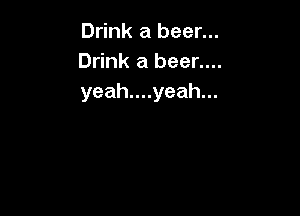 Drink a beer...
Drink a beer....
yeahunyeah.