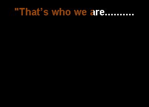 ThaPs who we are ..........