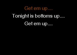 Getem up....

Tonight is bottoms up....

Getem up....