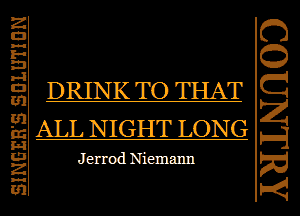 SINEEHS SBLBTIBN

DRINK TO THAT
ALL NIGHT LONG

J errod Niemann

AMLNHGCD